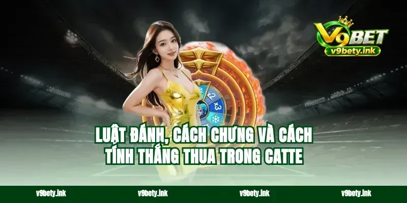 Luật đánh, cách chưng và cách tính thắng thua trong catte