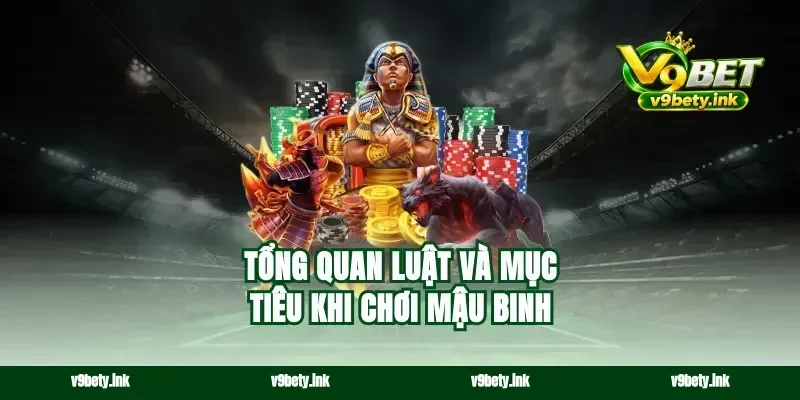 Tổng quan luật và mục tiêu khi chơi mậu binh
