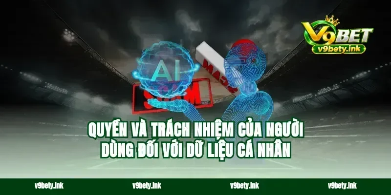 Quyền và trách nhiệm của người dùng đối với dữ liệu cá nhân