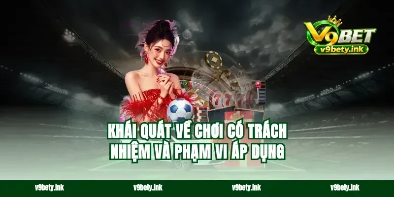Khái quát về chơi có trách nhiệm và phạm vi áp dụng
