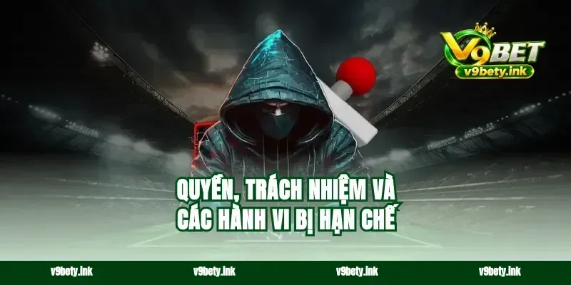 Quyền, trách nhiệm và các hành vi bị hạn chế