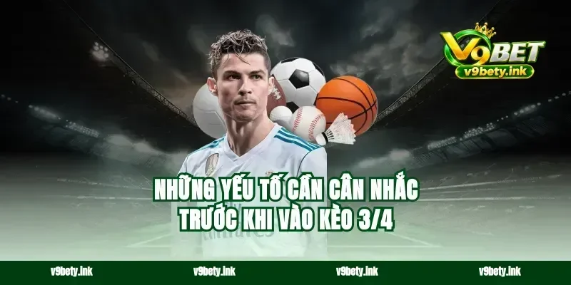 Những yếu tố cần cân nhắc trước khi vào kèo 3/4