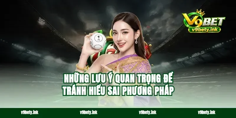 Những lưu ý quan trọng để tránh hiểu sai phương pháp
