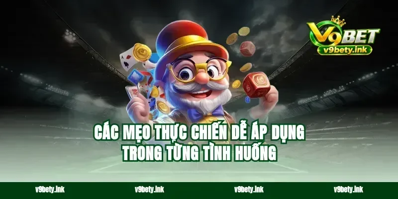 Các mẹo thực chiến dễ áp dụng trong từng tình huống
