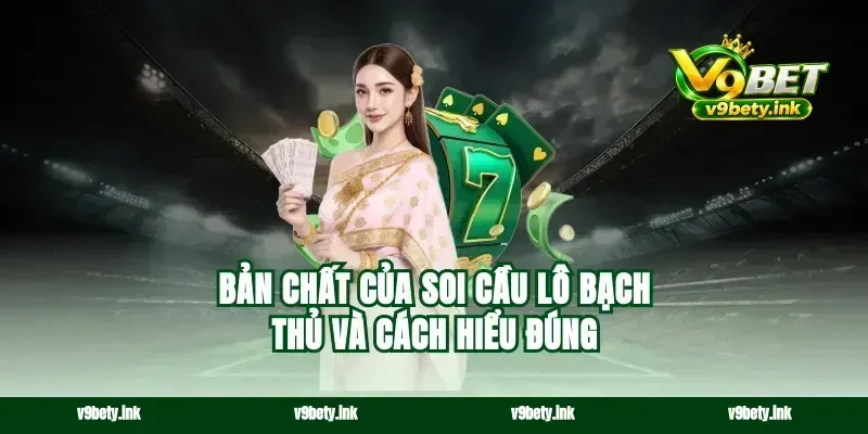 Bản chất của soi cầu lô bạch thủ và cách hiểu đúng