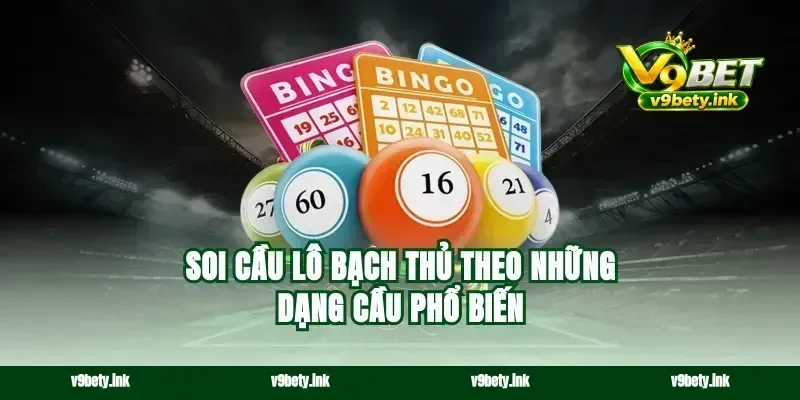 Soi cầu lô bạch thủ theo những dạng cầu phổ biến