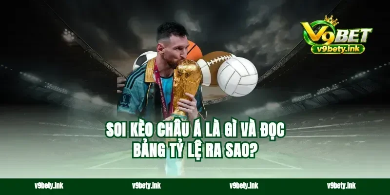 Soi kèo châu Á là gì và đọc bảng tỷ lệ ra sao?