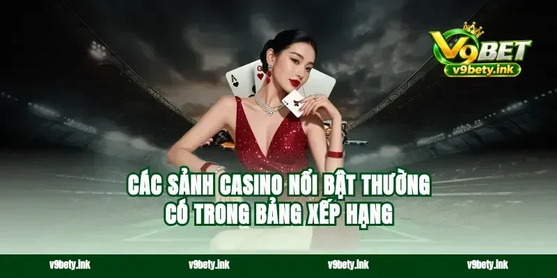 Các sảnh casino nổi bật thường có trong bảng xếp hạng
